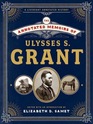 The Annotated Memoirs of Ulysses S. Grant by Ulysses S. Grant, edited with an introduction by Elizabeth S. Samet