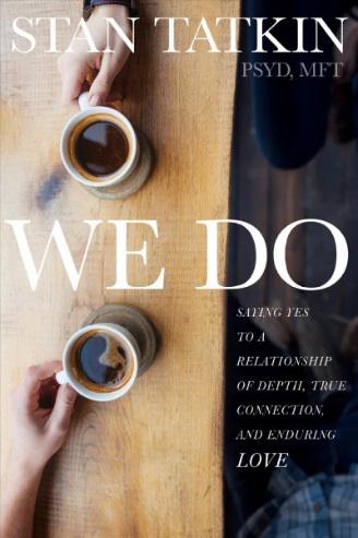 We Do: Saying Yes to a Relationship of Depth, True Connection, and Enduring Love by Stan Tatkin