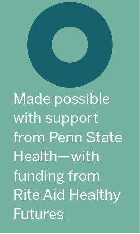 made possible with support from Penn State Health - with funding from Rite Aid Healthy Futures
